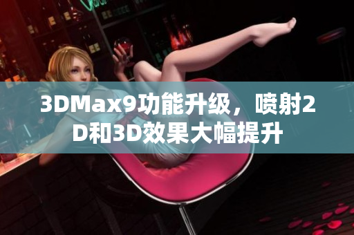 3DMax9功能升级，喷射2D和3D效果大幅提升