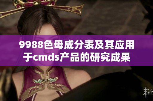 9988色母成分表及其应用于cmds产品的研究成果