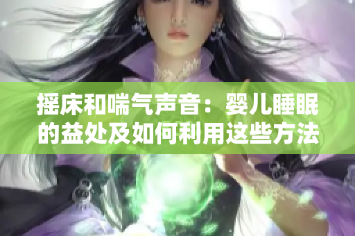 摇床和喘气声音：婴儿睡眠的益处及如何利用这些方法帮助宝宝入眠