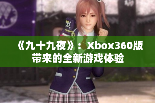 《九十九夜》：Xbox360版带来的全新游戏体验