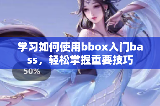 学习如何使用bbox入门bass，轻松掌握重要技巧