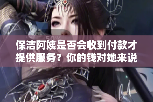 保洁阿姨是否会收到付款才提供服务？你的钱对她来说重要吗？