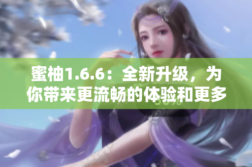 蜜柚1.6.6：全新升级，为你带来更流畅的体验和更多创意玩法