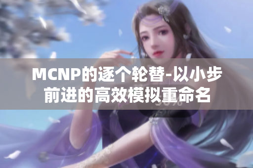 MCNP的逐个轮替-以小步前进的高效模拟重命名