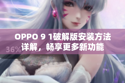 OPPO 9 1破解版安装方法详解，畅享更多新功能