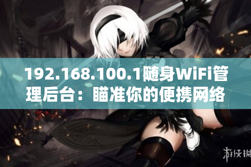 192.168.100.1随身WiFi管理后台：瞄准你的便携网络安全