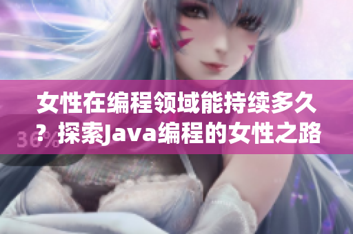 女性在编程领域能持续多久？探索Java编程的女性之路