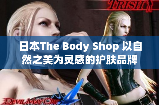 日本The Body Shop 以自然之美为灵感的护肤品牌