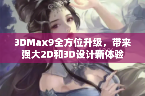 3DMax9全方位升级，带来强大2D和3D设计新体验