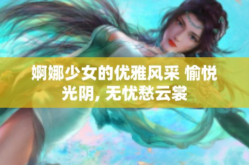 婀娜少女的优雅风采 愉悦光阴, 无忧愁云裳