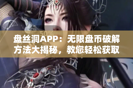 盘丝洞APP：无限盘币破解方法大揭秘，教您轻松获取更多盘币