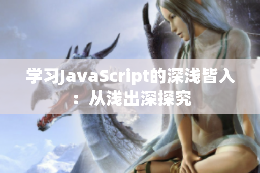 学习JavaScript的深浅皆入：从浅出深探究