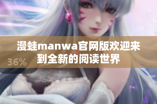 漫蛙manwa官网版欢迎来到全新的阅读世界