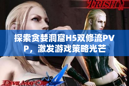 探索贪婪洞窟H5双修流PVP，激发游戏策略光芒