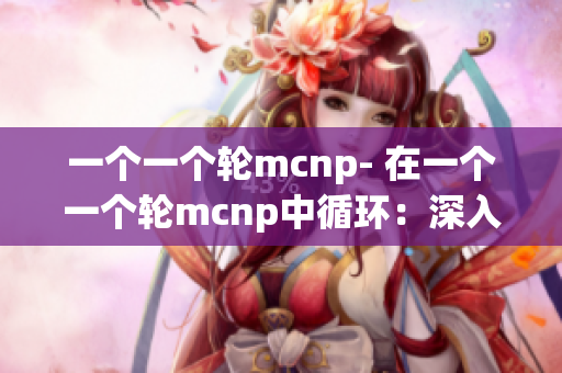 一个一个轮mcnp- 在一个一个轮mcnp中循环：深入探索