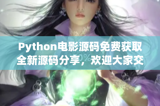 Python电影源码免费获取全新源码分享，欢迎大家交流学习！