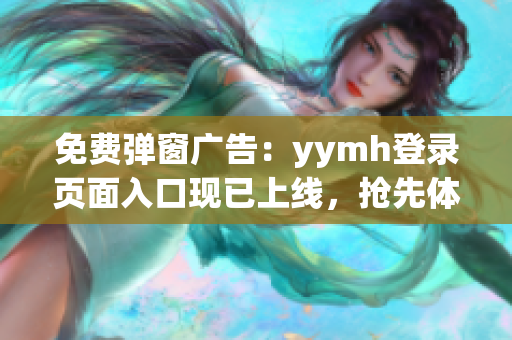 免费弹窗广告：yymh登录页面入口现已上线，抢先体验！