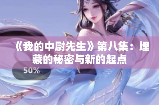 《我的中尉先生》第八集：埋藏的秘密与新的起点