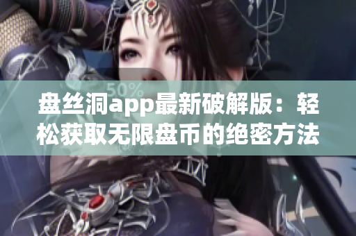 盘丝洞app最新破解版：轻松获取无限盘币的绝密方法