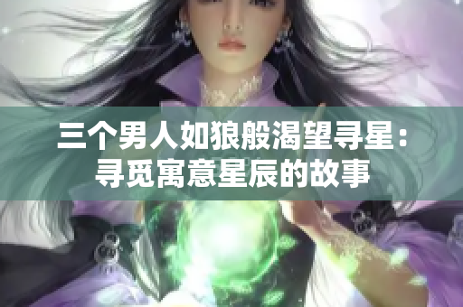 三个男人如狼般渴望寻星：寻觅寓意星辰的故事