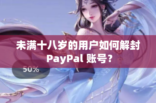 未满十八岁的用户如何解封 PayPal 账号？