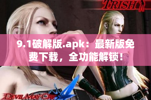 9.1破解版.apk：最新版免费下载，全功能解锁！