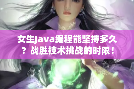 女生Java编程能坚持多久？战胜技术挑战的时限！