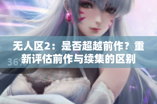 无人区2：是否超越前作？重新评估前作与续集的区别