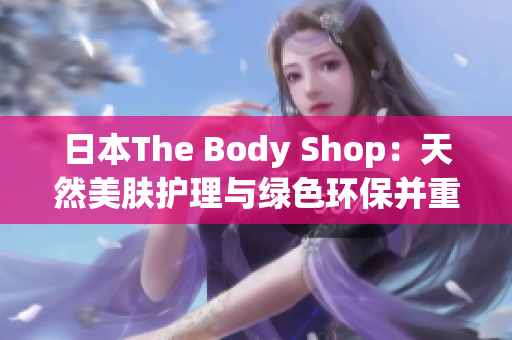 日本The Body Shop：天然美肤护理与绿色环保并重品牌