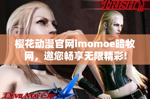 樱花动漫官网imomoe暗牧网，邀您畅享无限精彩!