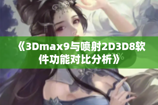 《3Dmax9与喷射2D3D8软件功能对比分析》