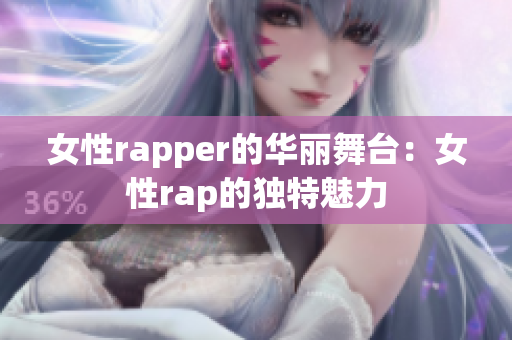 女性rapper的华丽舞台：女性rap的独特魅力