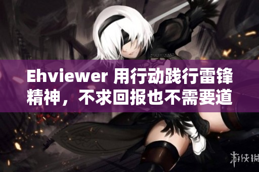 Ehviewer 用行动践行雷锋精神，不求回报也不需要道谢