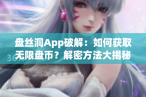 盘丝洞App破解：如何获取无限盘币？解密方法大揭秘