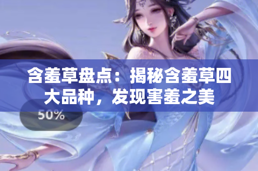 含羞草盘点：揭秘含羞草四大品种，发现害羞之美