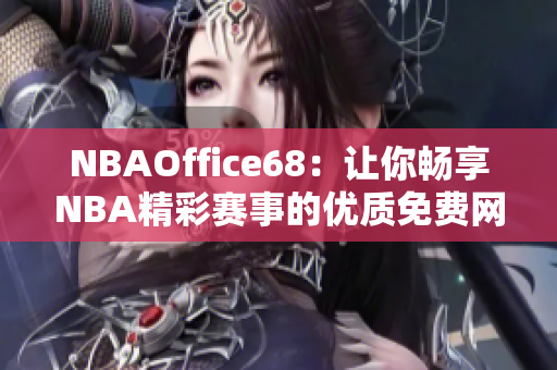 NBAOffice68：让你畅享NBA精彩赛事的优质免费网站