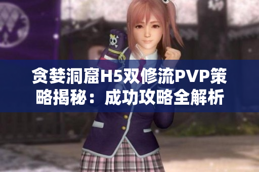 贪婪洞窟H5双修流PVP策略揭秘：成功攻略全解析