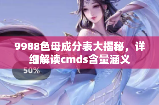 9988色母成分表大揭秘，详细解读cmds含量涵义