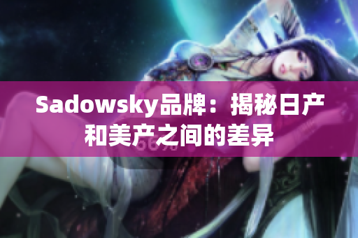 Sadowsky品牌：揭秘日产和美产之间的差异