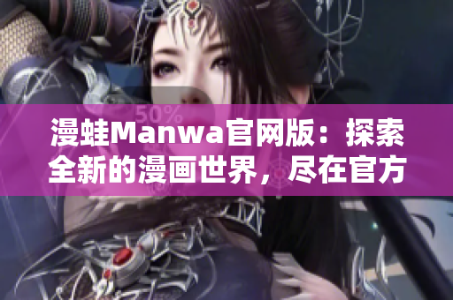 漫蛙Manwa官网版：探索全新的漫画世界，尽在官方网站！