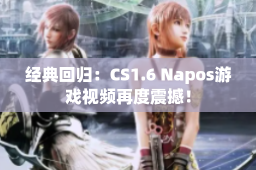 经典回归：CS1.6 Napos游戏视频再度震撼！