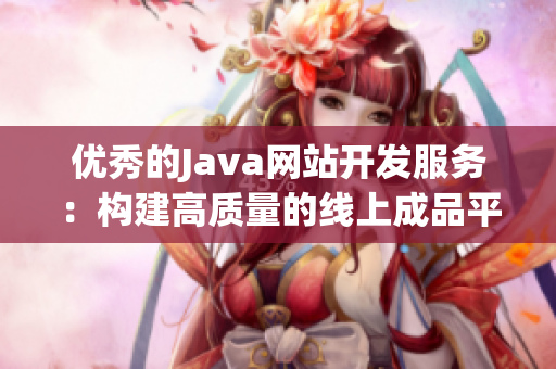 优秀的Java网站开发服务：构建高质量的线上成品平台