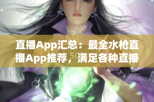 直播App汇总：最全水枪直播App推荐，满足各种直播要求