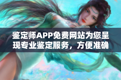 鉴定师APP免费网站为您呈现专业鉴定服务，方便准确快捷